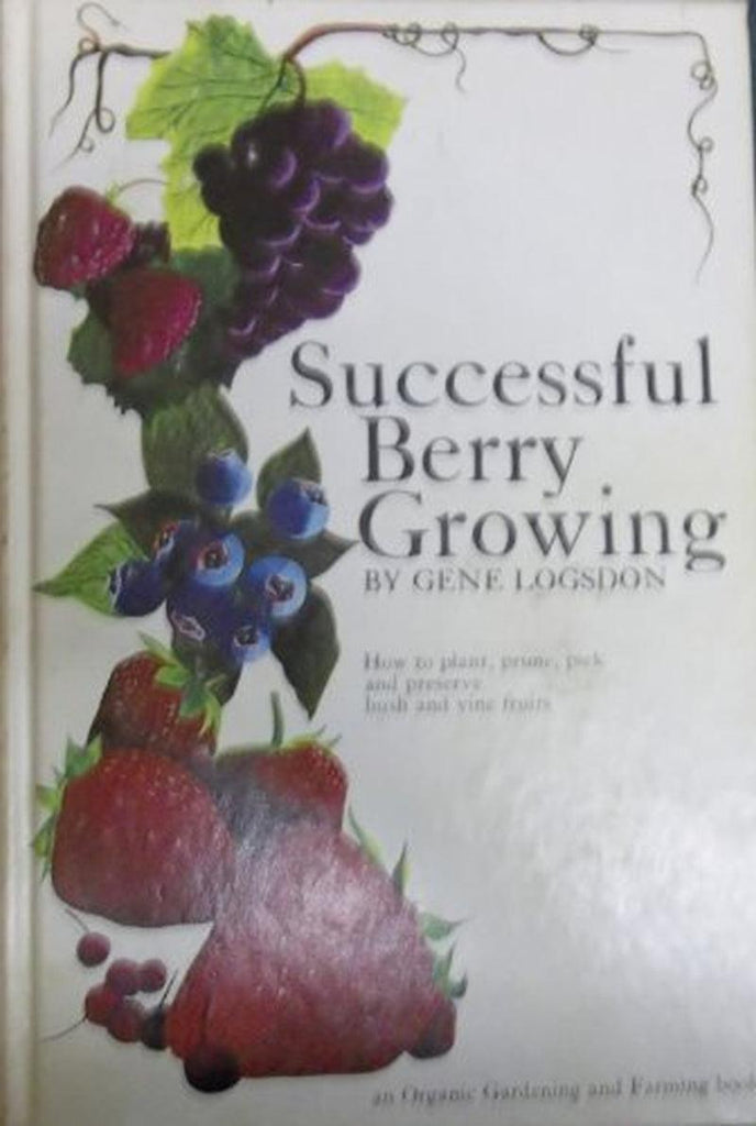 Successful Berry Growing: How to Plant, Prune, Pick and Preserve Bush and Vine Fruits, Pre-Owned Paperback 0878571825 9780878571826